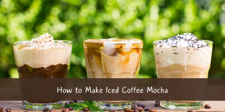 How to Make Iced Coffee Mocha