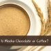 Is Mocha Chocolate or Coffee
