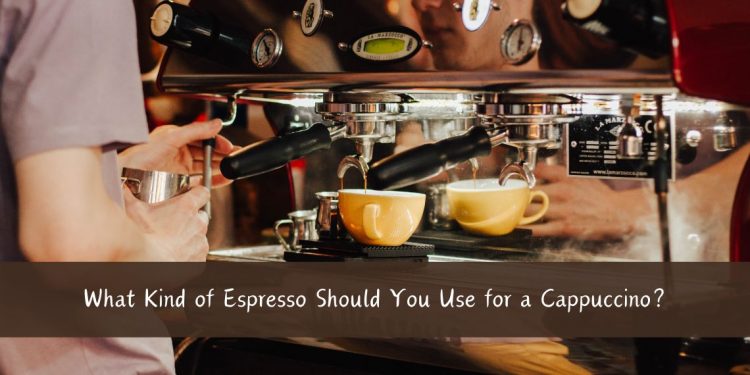 What Kind of Espresso Should You Use for a Cappuccino