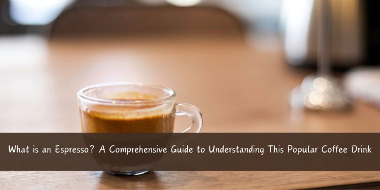 What is an Espresso_ A Comprehensive Guide to Understanding This Popular Coffee Drink